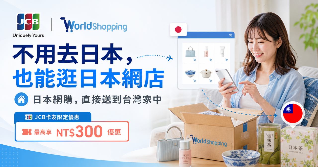 JCB × WorldShopping：不用去日本，也能逛日本網店。日本網購，直接送到台灣家中。JCB卡友限定優惠 最高享 NT$300 優惠